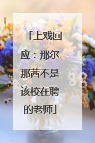 上戏回应：那尔那茜不是该校在聘的老师